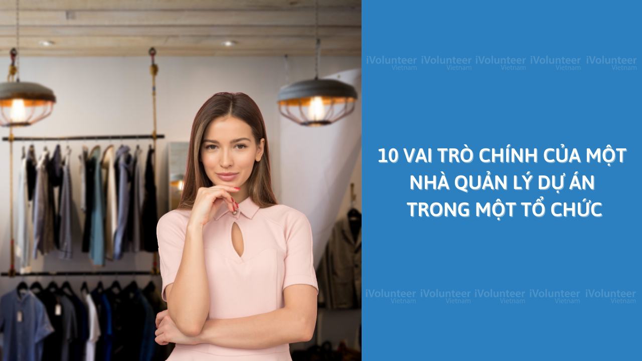 10 Vai Trò Chính Của Một Nhà Quản Lý Dự Án Trong Một Tổ Chức