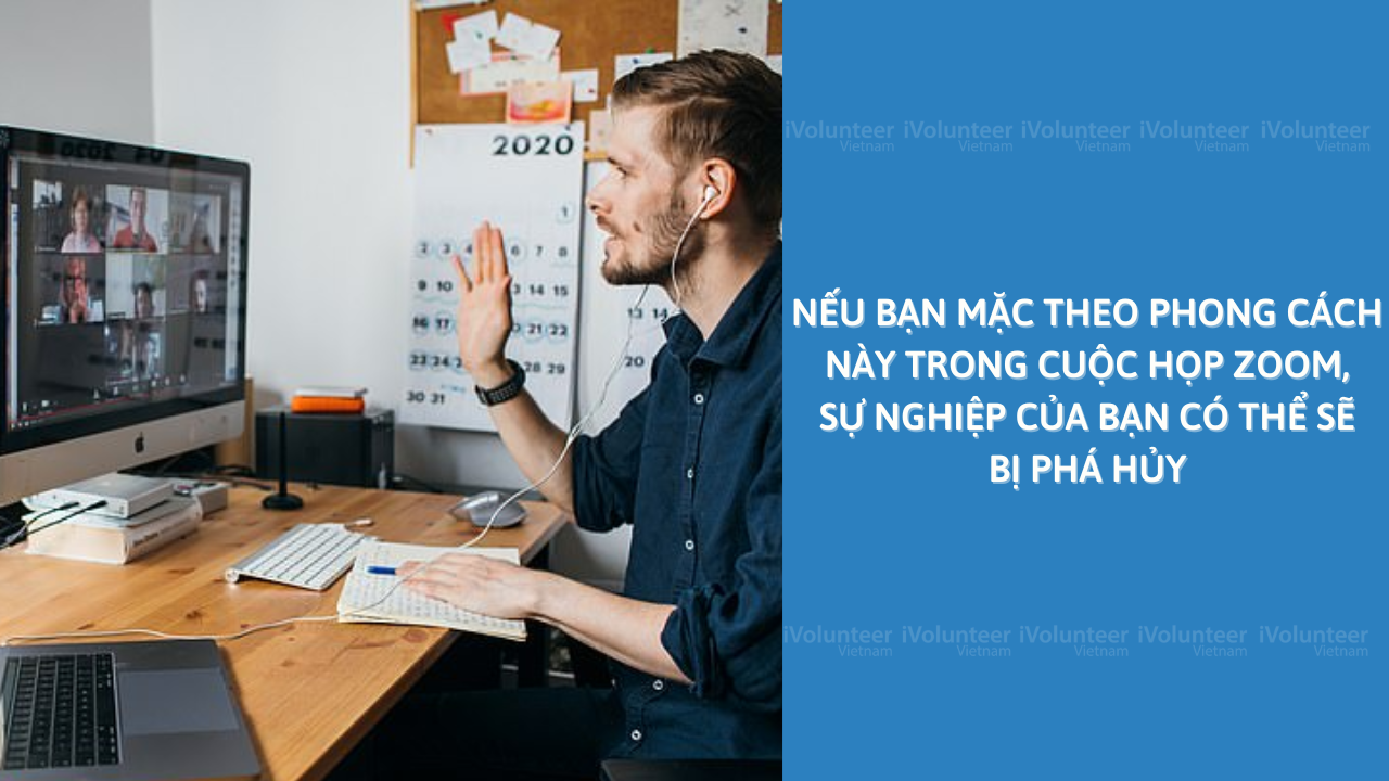 Nếu Bạn Mặc Theo Phong Cách Này Trong Cuộc Họp Zoom, Sự Nghiệp Của Bạn Có Thể Sẽ Bị Phá Hủy