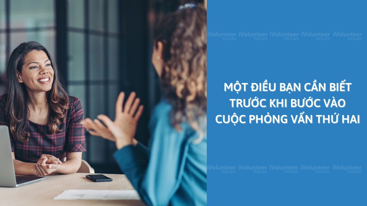 Một Điều Bạn Cần Biết Trước Khi Bước Vào Cuộc Phỏng Vấn Thứ Hai