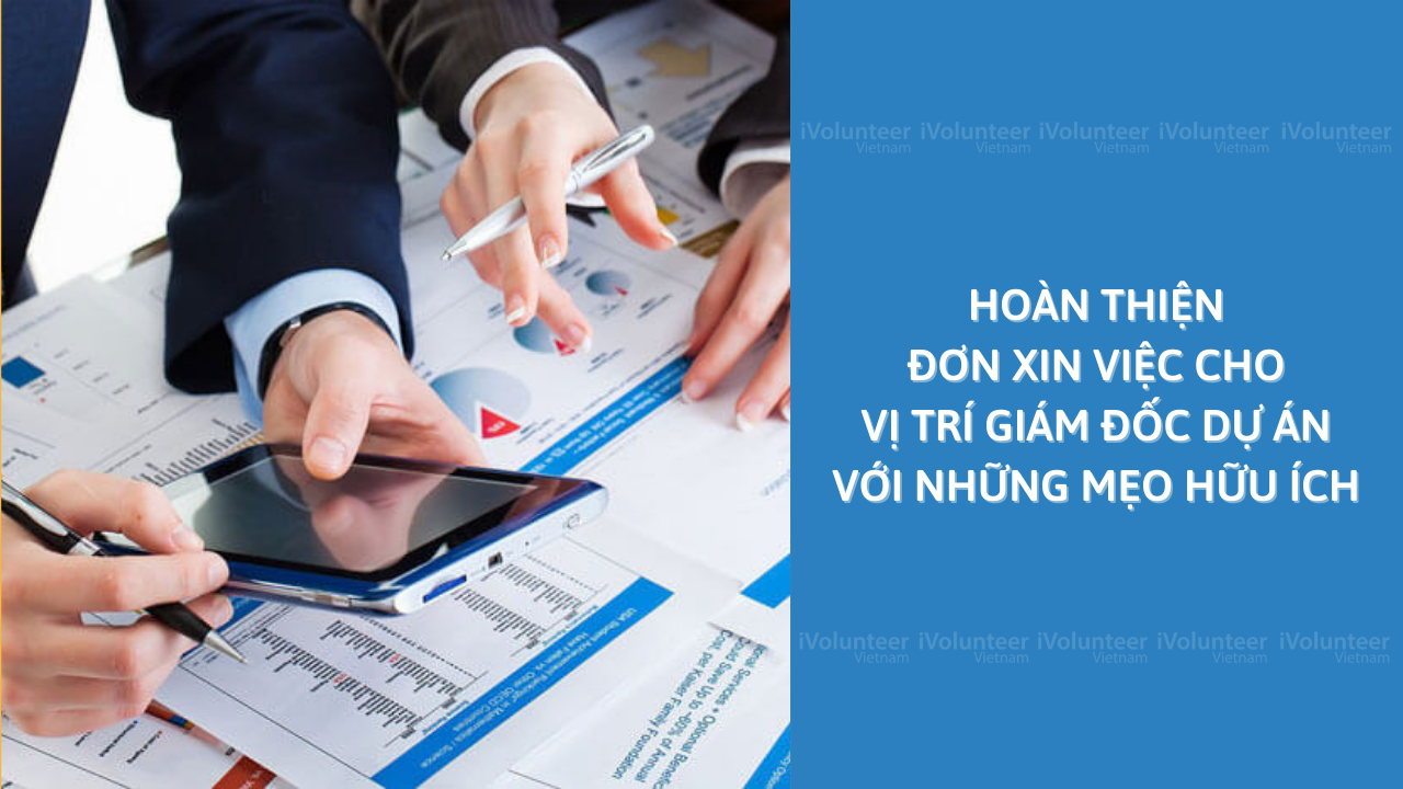 Hoàn Thiện Đơn Xin Việc Cho Vị Trí Giám Đốc Dự Án Với Những Mẹo Hữu Ích