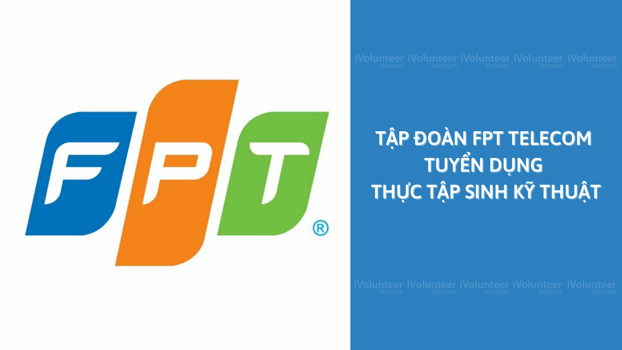 Tập Đoàn FPT Telecom Tuyển Dụng Thực Tập Sinh Kỹ Thuật