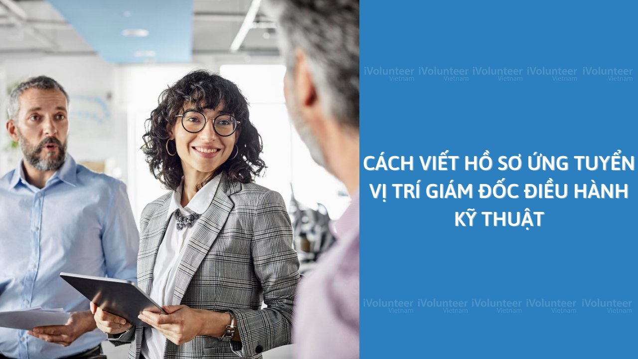 Cách Viết Hồ Sơ Ứng Tuyển Vị Trí Giám Đốc Điều Hành Kỹ Thuật