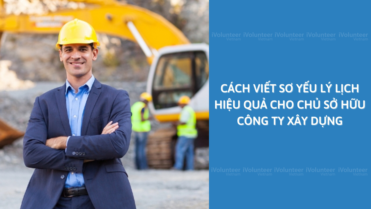 Cách Viết Sơ Yếu Lý Lịch Hiệu Quả Cho Chủ Sở Hữu Công Ty Xây Dựng