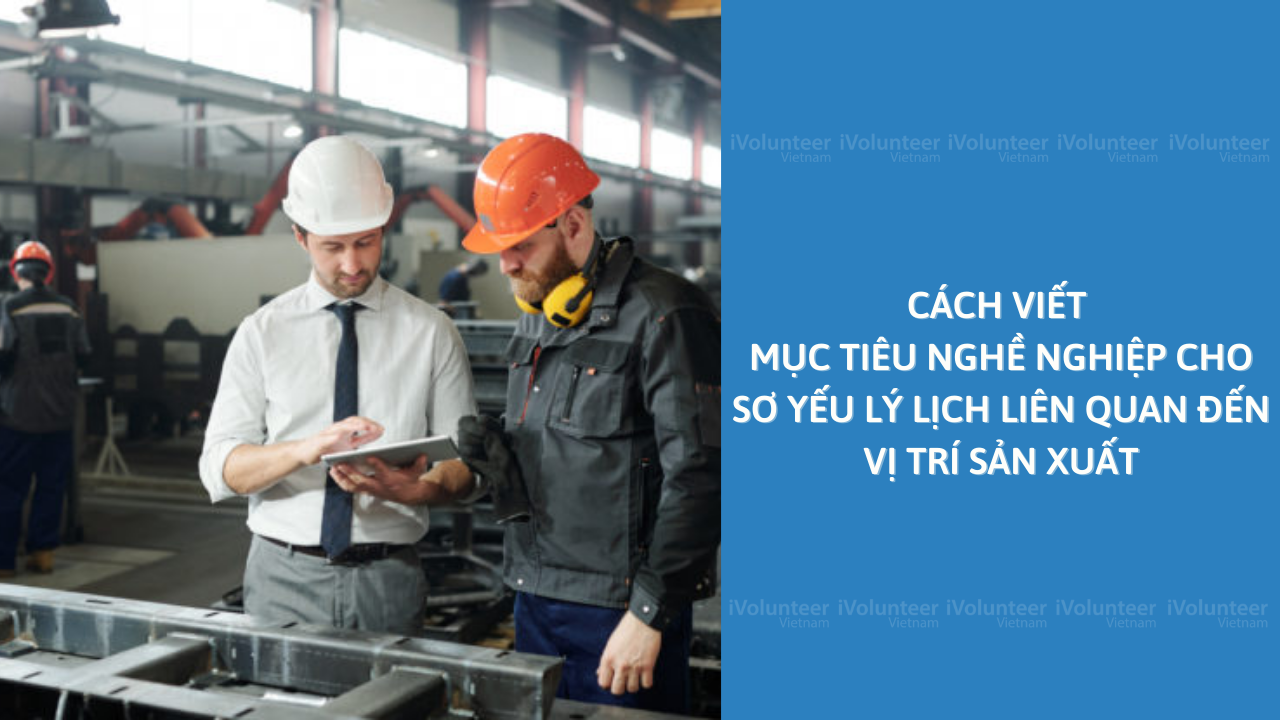 Cách Viết Mục Tiêu Nghề Nghiệp Cho Sơ Yếu Lý Lịch Liên Quan Đến Vị Trí Sản Xuất