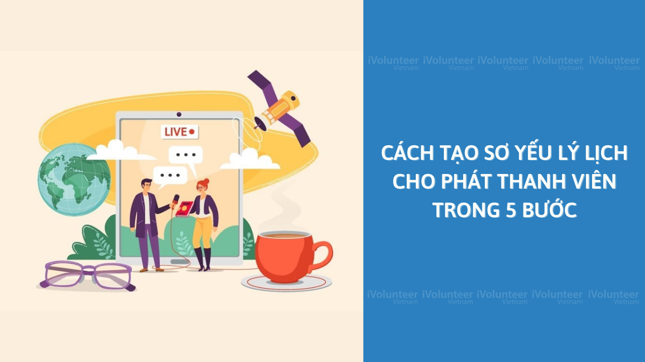 Cách Tạo Sơ Yếu Lý Lịch Cho Phát Thanh Viên Trong 5 Bước