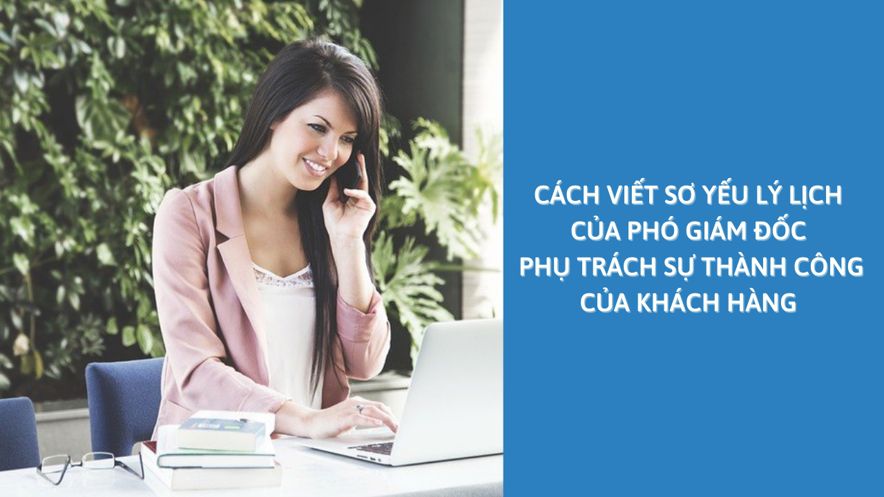 Cách Viết Sơ Yếu Lý Lịch Của Phó Giám Đốc Phụ Trách Sự Thành Công Của Khách Hàng