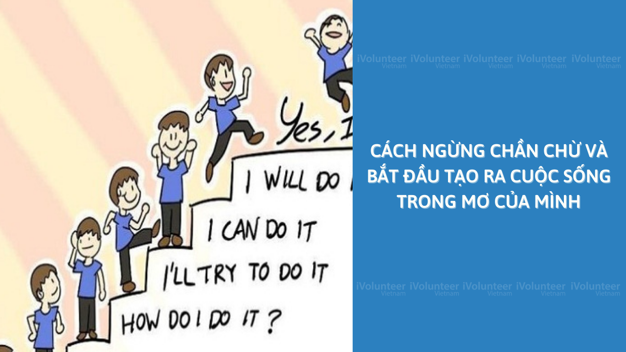 Cách Ngừng Chần Chừ Và Bắt Đầu Tạo Ra Cuộc Sống Trong Mơ Của Mình