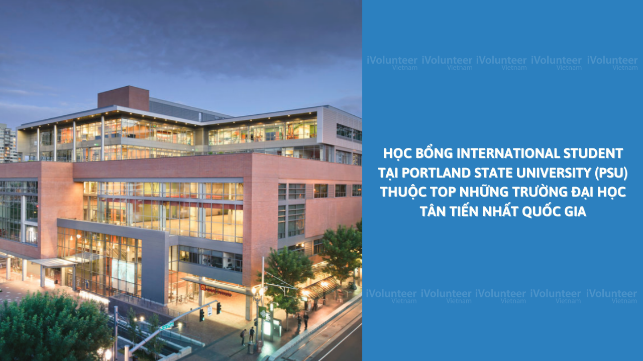 [Mỹ] Học Bổng International Student Tại Portland State University (PSU) Thuộc Top Những Trường Đại Học Tân Tiến Nhất Quốc Gia