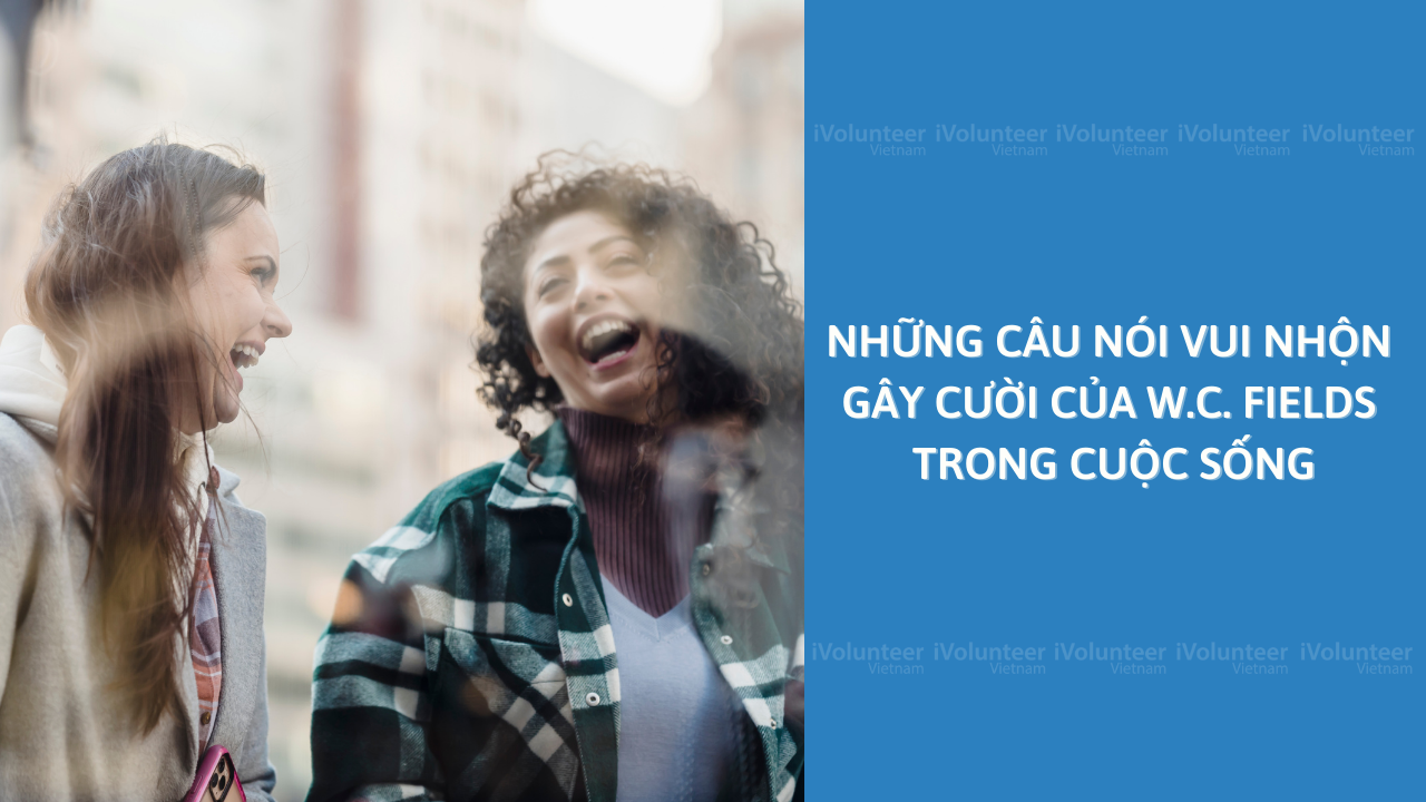 Những Câu Nói Vui Nhộn Gây Cười Của W.C. Fields Trong Cuộc Sống