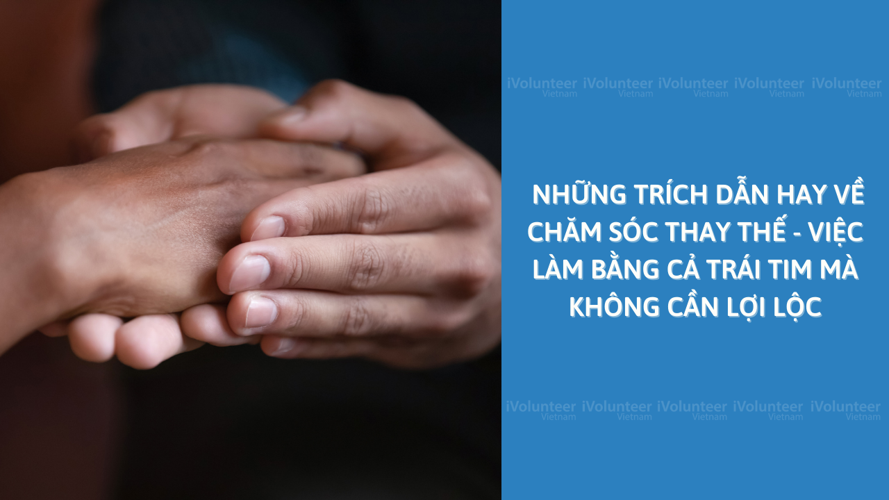 Những Trích Dẫn Hay Về Chăm sóc Thay Thế - Việc Làm Bằng Cả Trái Tim Mà Không Cần Lợi Lộc