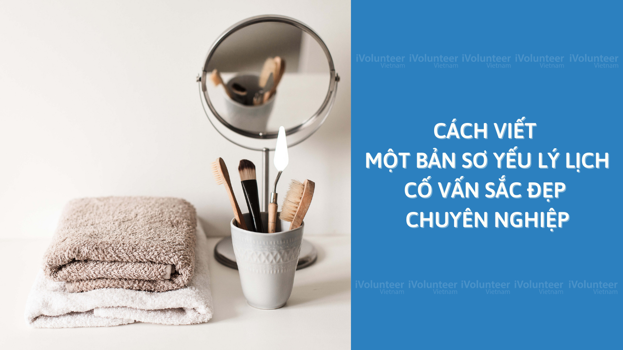 Cách Viết Một Bản Sơ Yếu Lý Lịch Cố Vấn Sắc Đẹp Chuyên Nghiệp