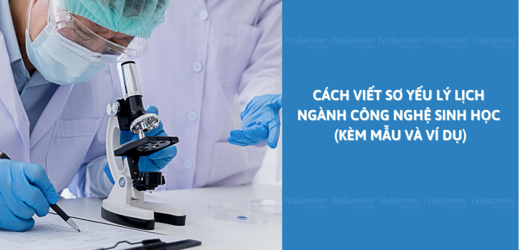 Cách Viết Sơ Yếu Lý Lịch Ngành Công Nghệ Sinh Học (Kèm Mẫu Và Ví Dụ)