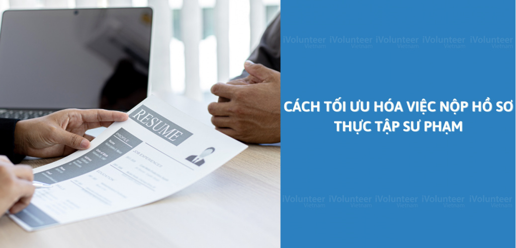 Cách Tối Ưu Hóa Việc Nộp Hồ Sơ Cho Thực Tập Sư Phạm