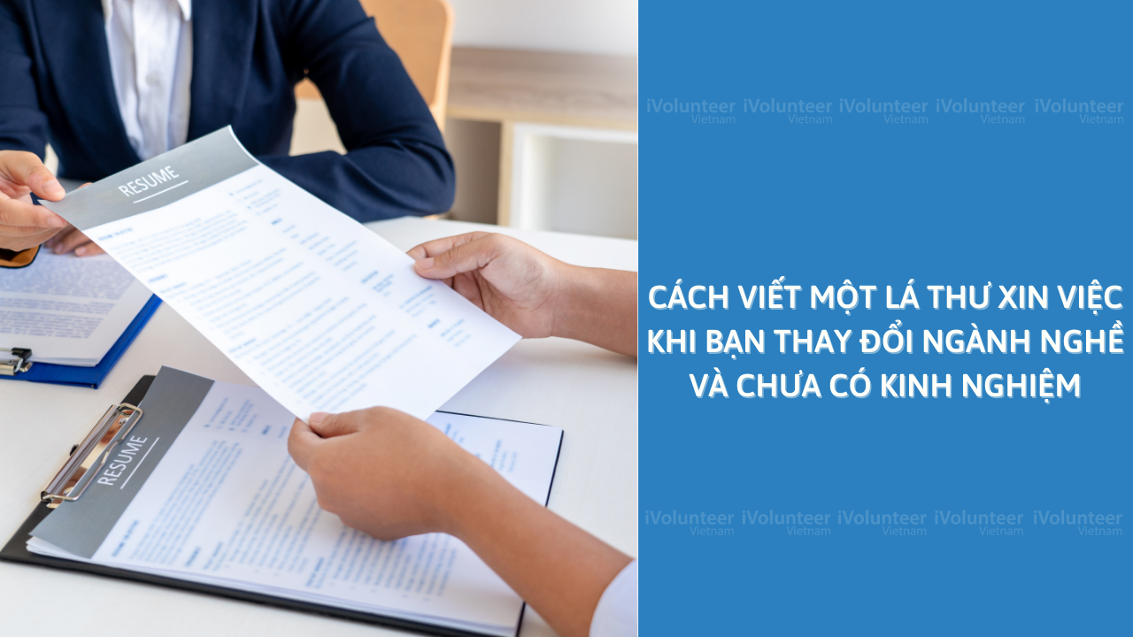 Cách Viết Một Lá Thư Xin Việc Khi Bạn Thay Đổi Ngành Nghề Và Chưa Có Kinh Nghiệm