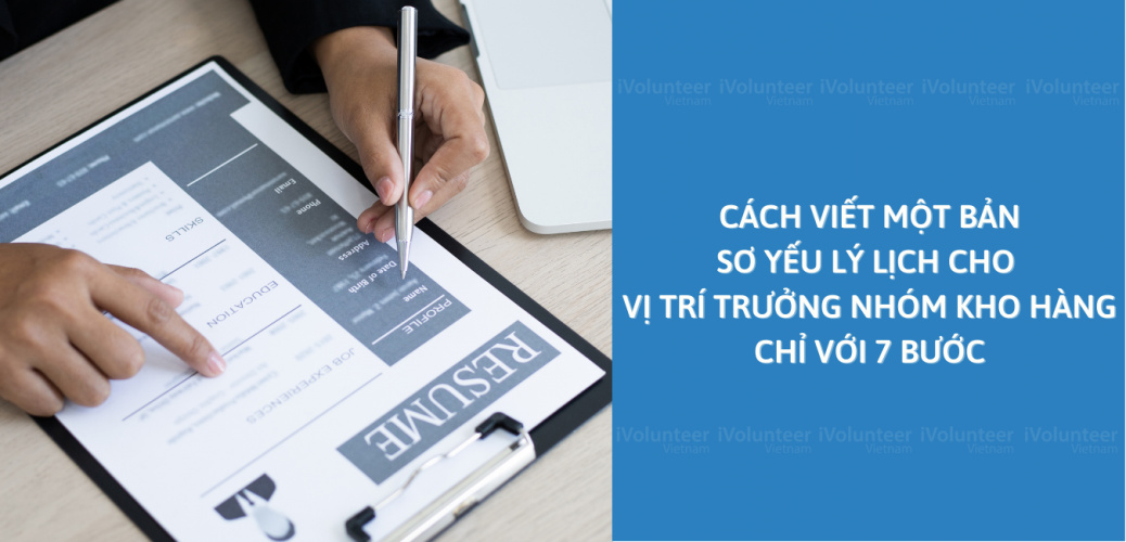 Cách Viết Một Bản Sơ Yếu Lý Lịch Cho Vị Trí Trưởng Nhóm Kho Hàng Chỉ Với 7 Bước