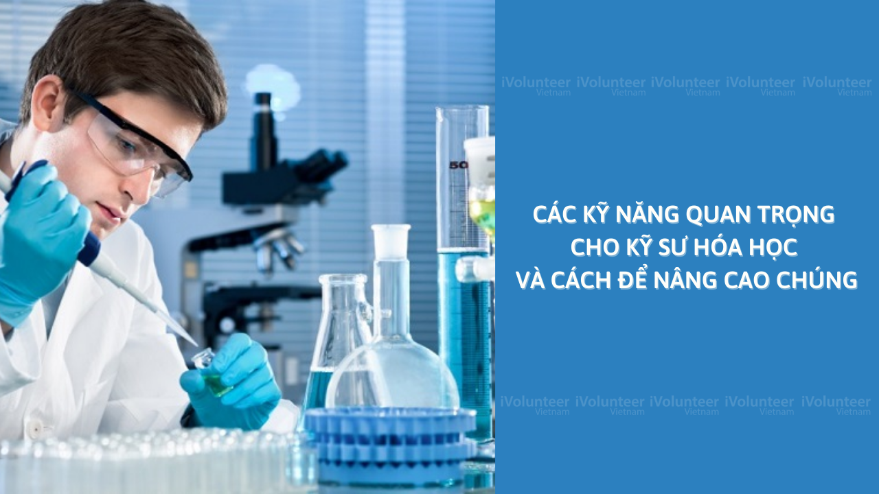 Các Kỹ Năng Quan Trọng Cho Kỹ Sư Hóa Học Và Cách Để Nâng Cao Chúng