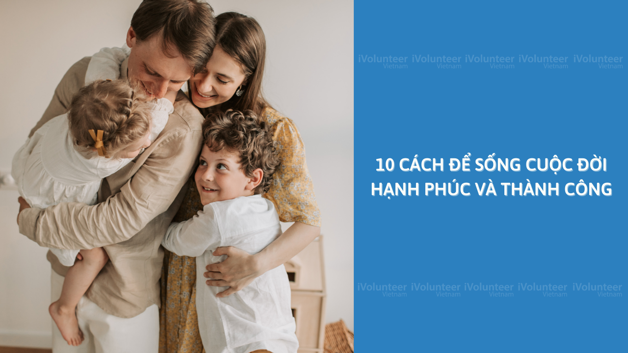 10 Cách Để Sống Cuộc Đời Hạnh Phúc Và Thành Công