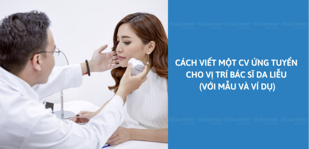 Cách Viết Một CV Ứng Tuyển Cho Vị Trí Bác Sĩ Da Liễu (Với Mẫu Và Ví Dụ)