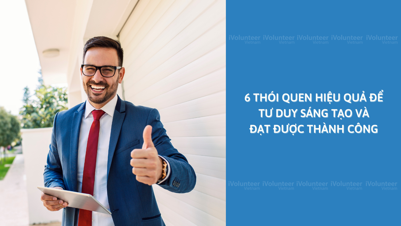 6 Thói Quen Hiệu Quả Để Tư Duy Sáng Tạo Và Đạt Được Thành Công