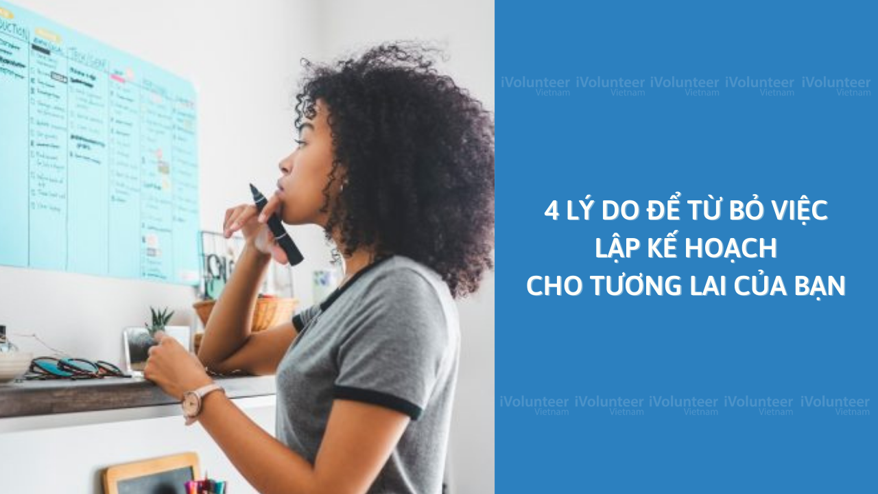 4 Lý Do Để Từ Bỏ Việc Lập Kế Hoạch Cho Tương Lai Của Bạn