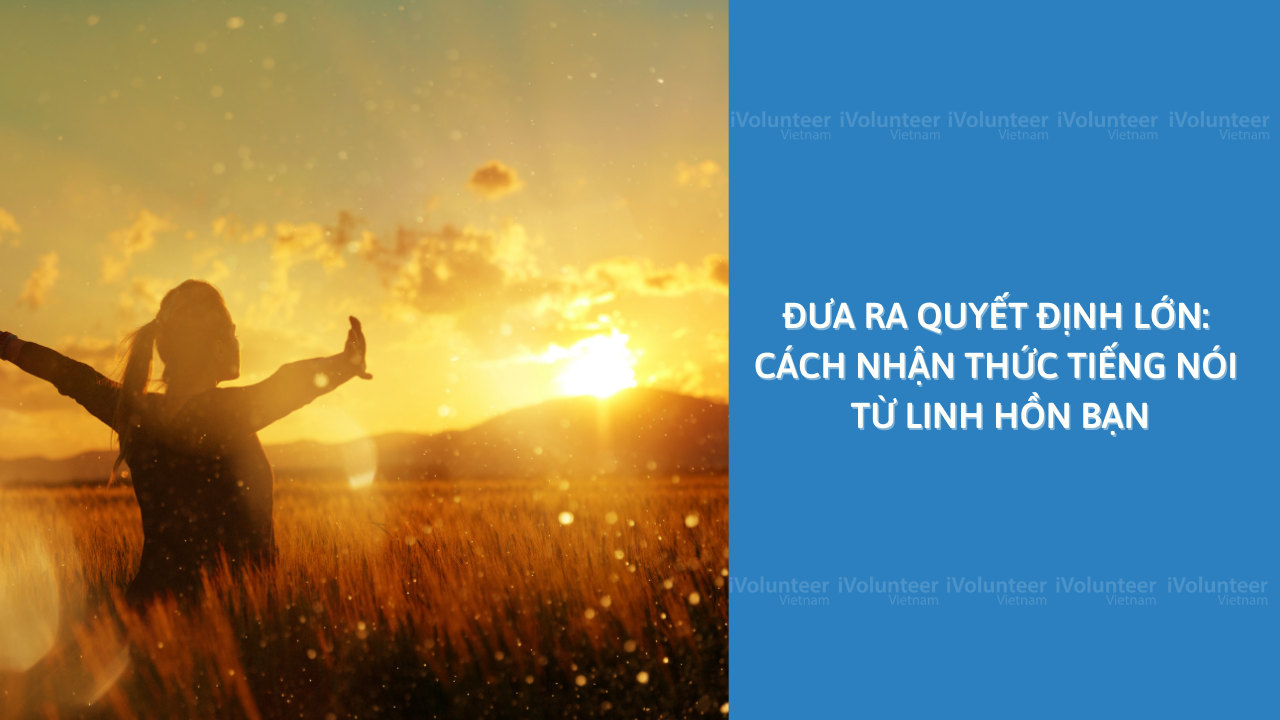 Đưa Ra Quyết Định Lớn: Cách Nhận Thức Tiếng Nói Từ Linh Hồn Bạn