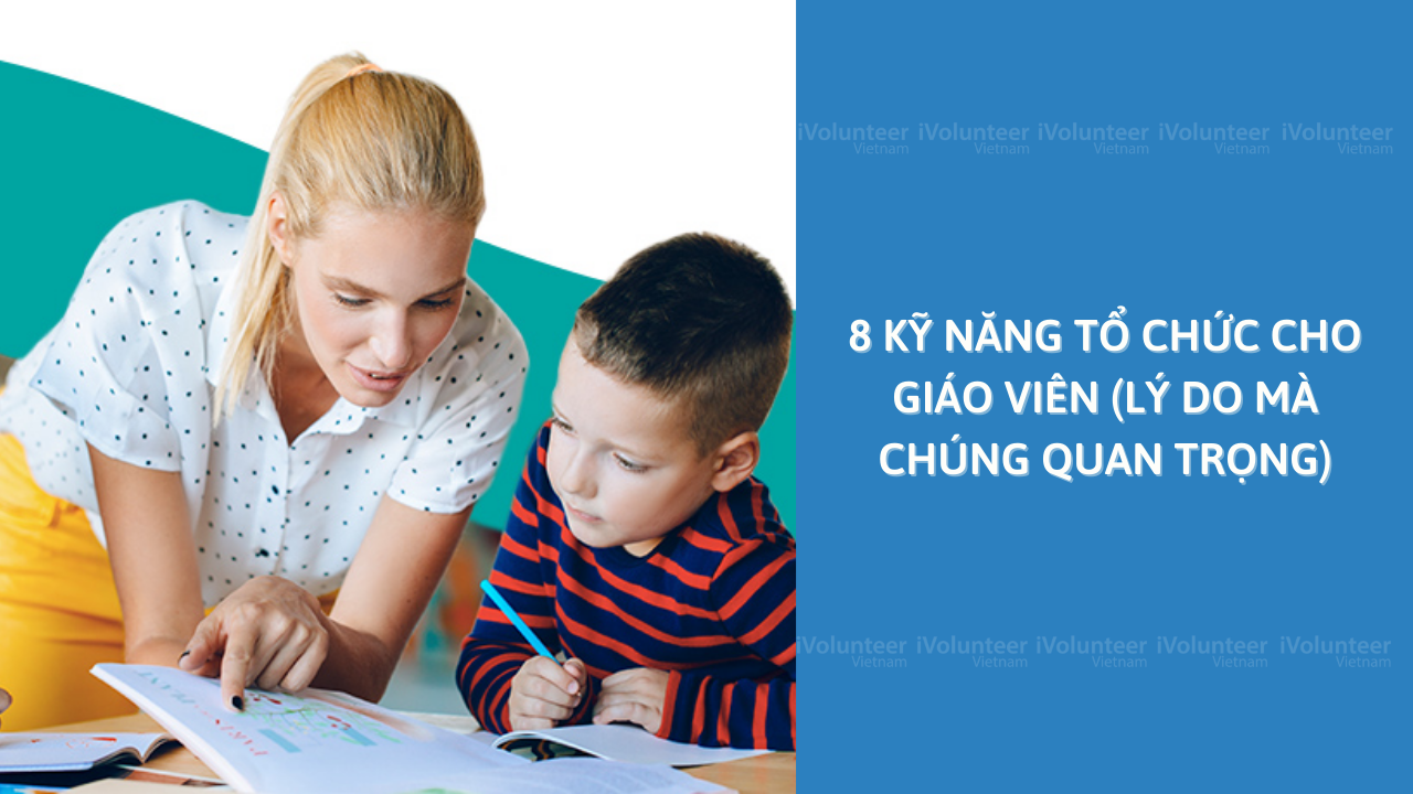 8 Kỹ Năng Tổ Chức Cho Giáo Viên (Lý Do Mà Chúng Quan Trọng)