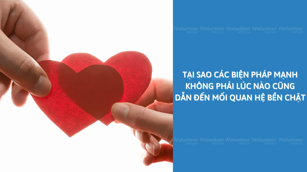 Tại Sao Các Biện Pháp Mạnh Không Phải Lúc Nào Cũng Dẫn Đến Mối Quan Hệ Bền Chặt