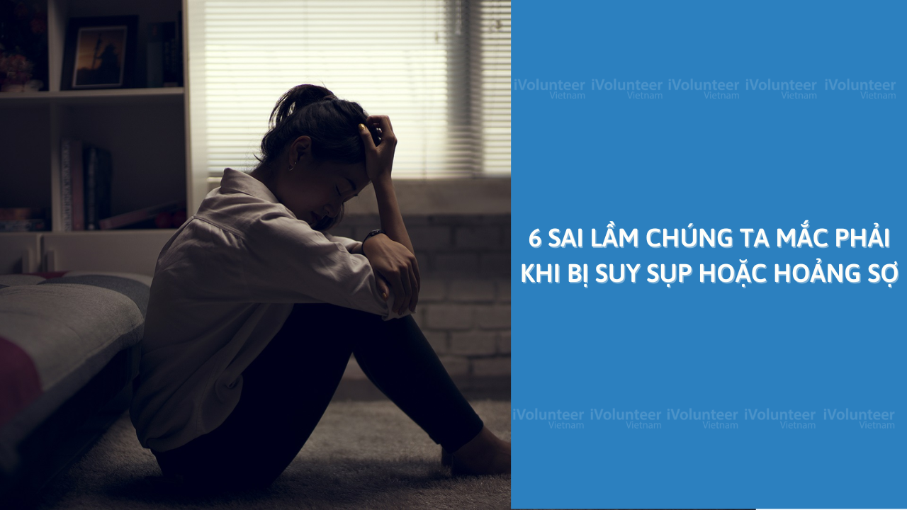 6 Sai Lầm Chúng Ta Mắc Phải Khi Bị Suy Sụp Hoặc Hoảng Sợ