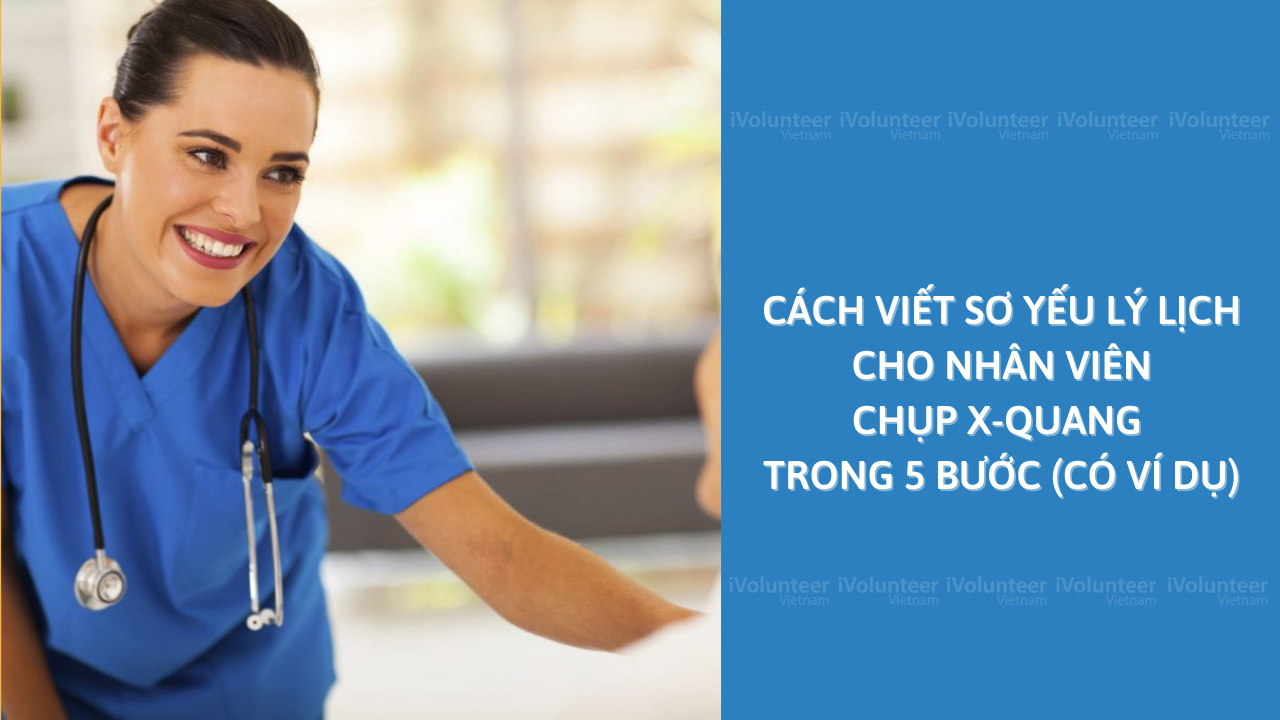 Cách Viết Sơ Yếu Lý Lịch Cho Nhân Viên Chụp X-Quang Trong 5 Bước (Có Ví Dụ)