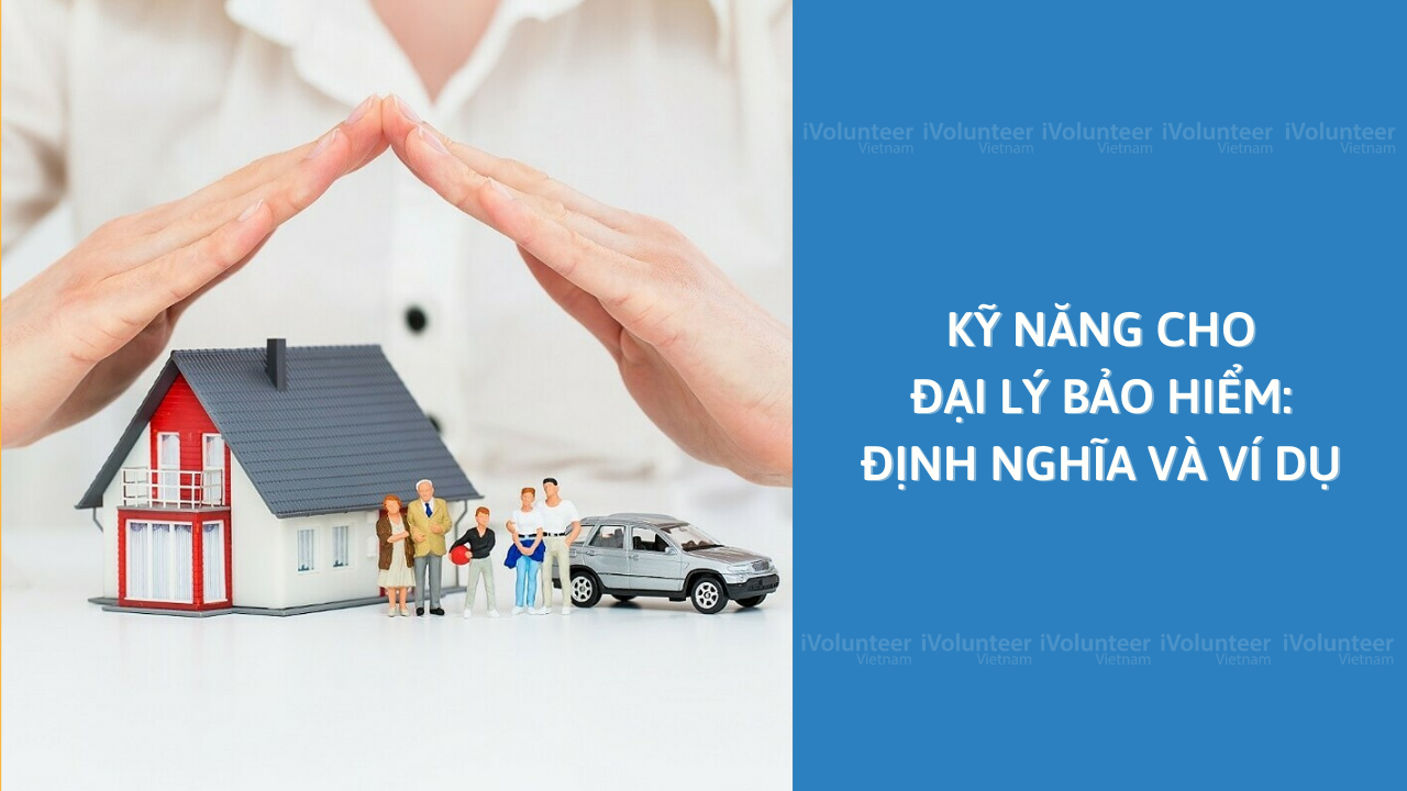 Kỹ Năng Cho Đại Lý Bảo Hiểm: Định Nghĩa Và Ví Dụ