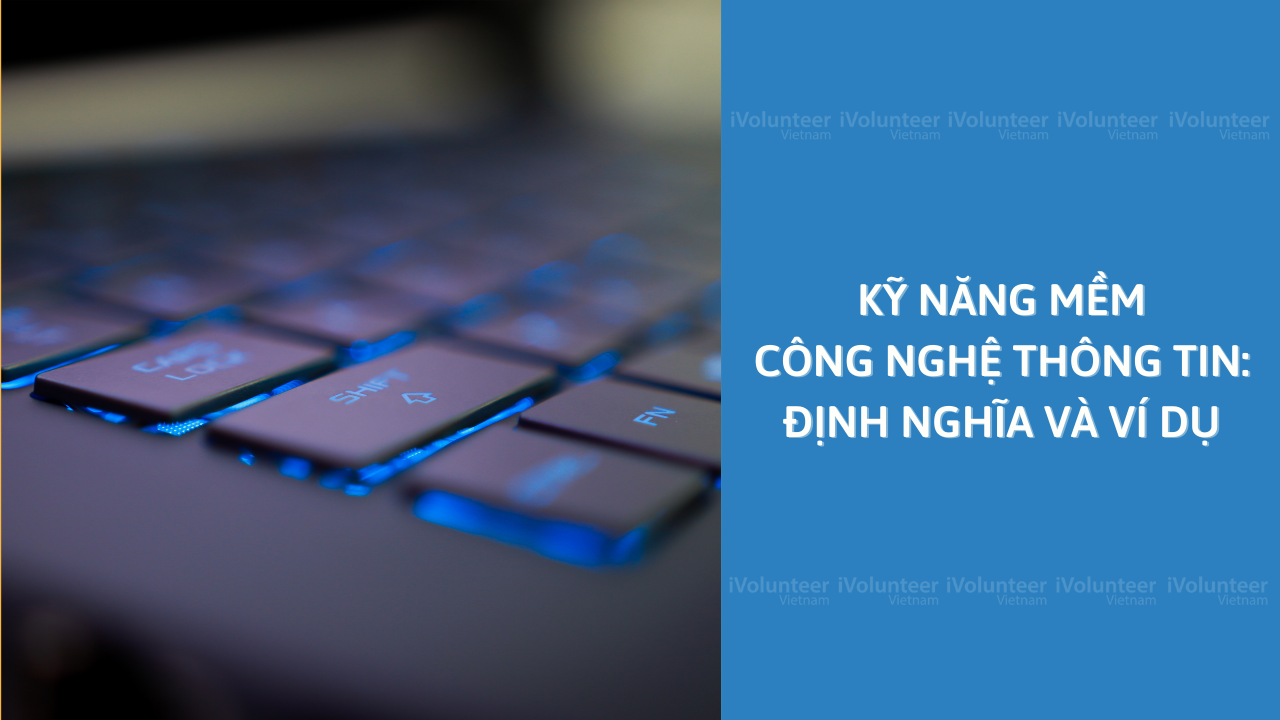 Kỹ Năng Mềm Công Nghệ Thông Tin: Định Nghĩa Và Ví Dụ