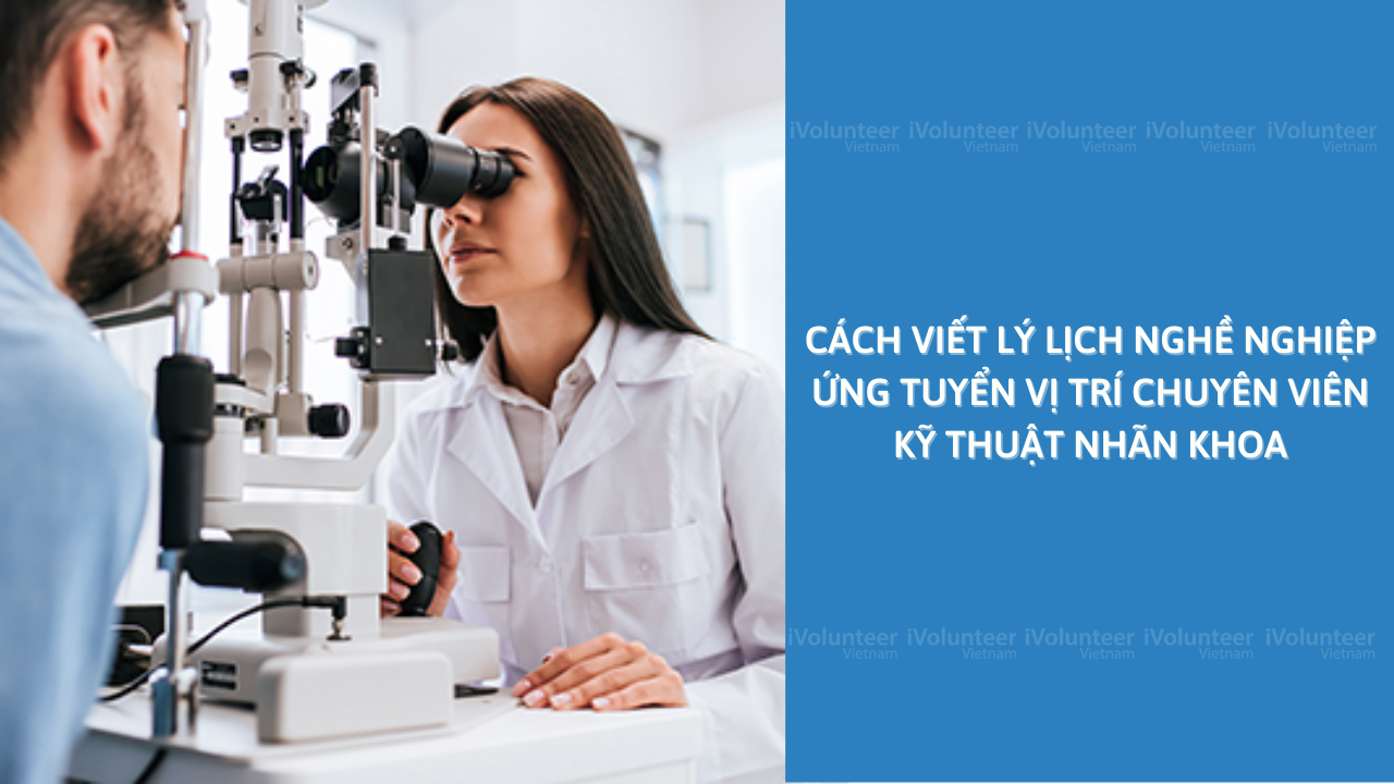 Cách Viết Lý Lịch Nghề Nghiệp Ứng Tuyển Vị Trí Chuyên Viên Kỹ Thuật Nhãn Khoa