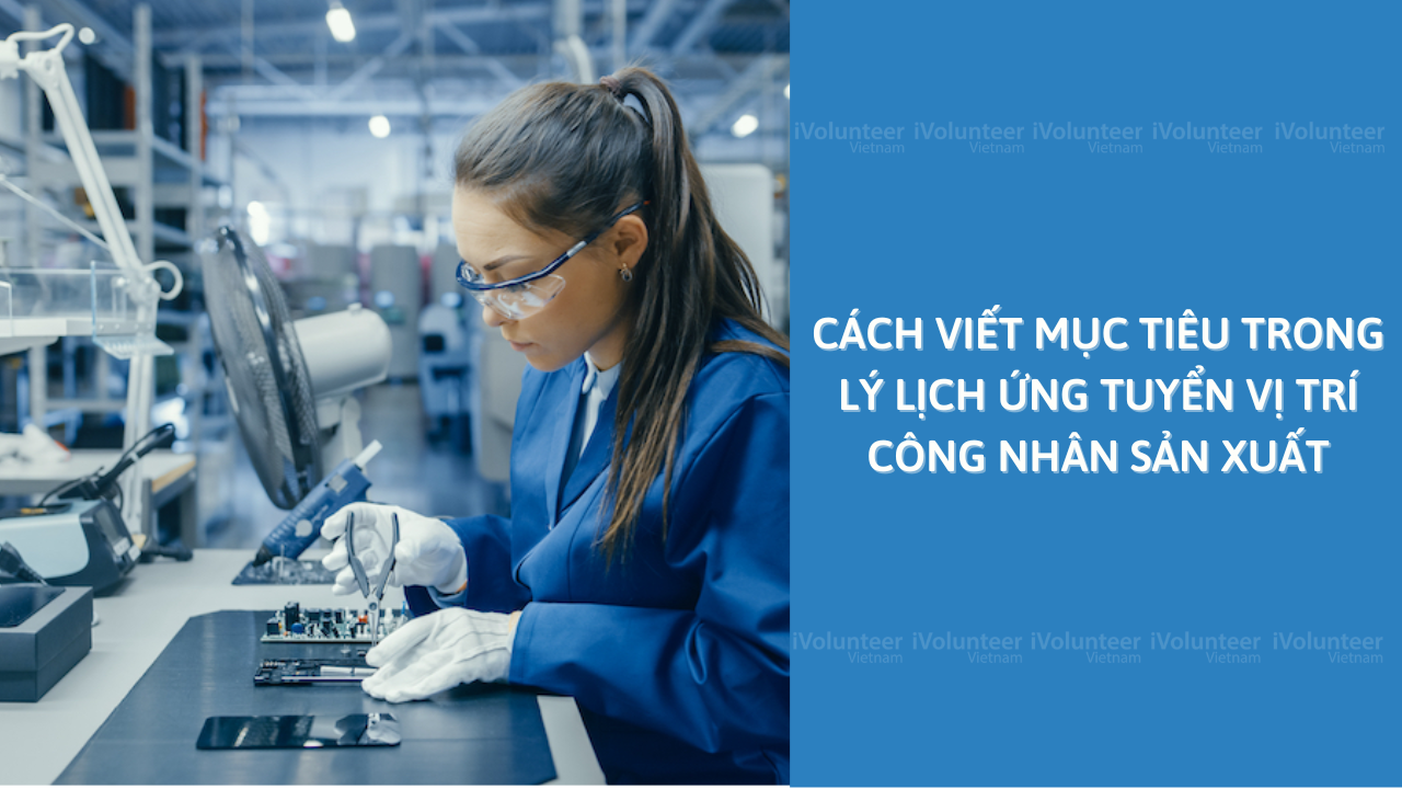 Cách Viết Mục Tiêu Trong Lý Lịch Ứng Tuyển Vị Trí Công Nhân Sản Xuất