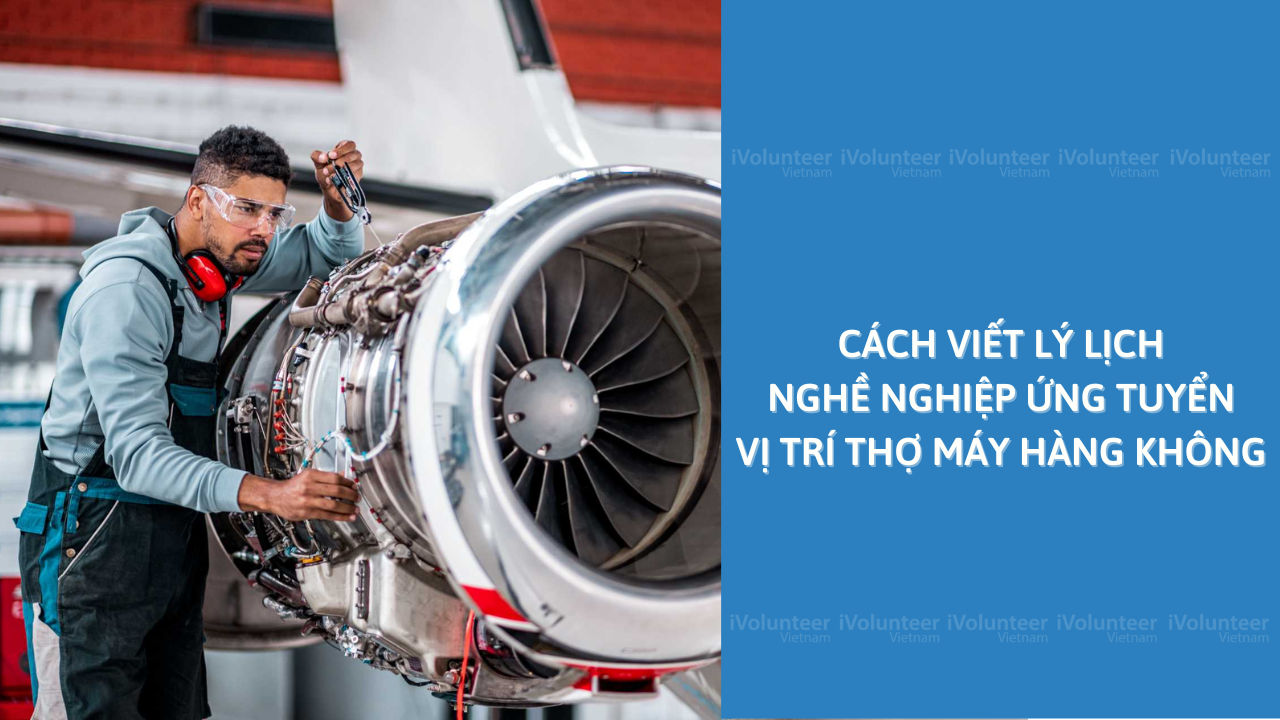 Cách Viết Lý Lịch Nghề Nghiệp Ứng Tuyển Vị Trí Thợ Máy Hàng Không