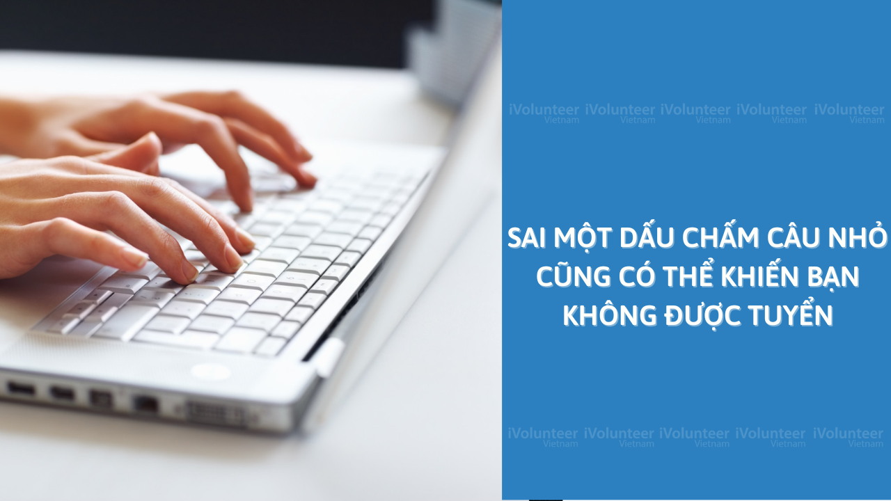 Sai Một Dấu Chấm Câu Nhỏ Cũng Có Thể Khiến Bạn Không Được Tuyển