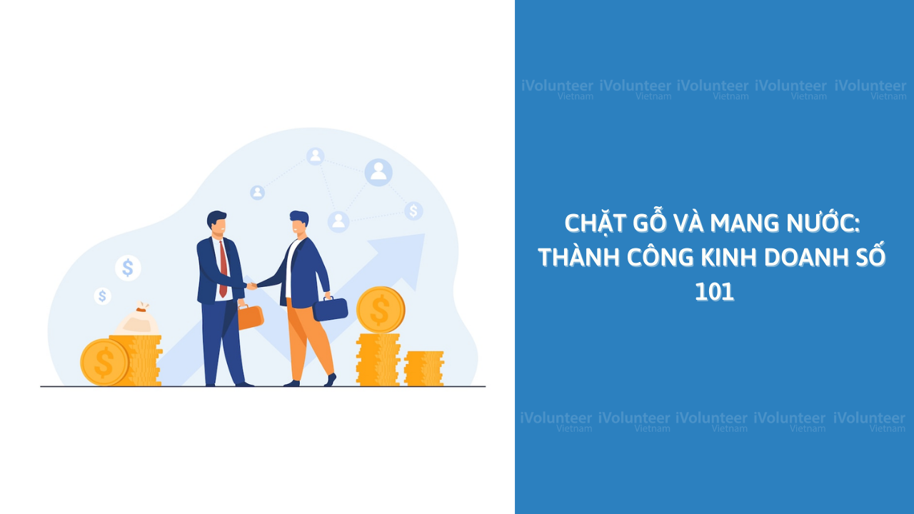 Chặt Gỗ Và Mang Nước: Thành Công Kinh Doanh Số 101