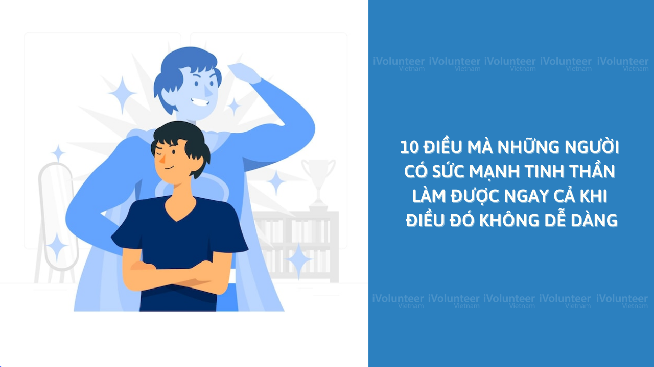 10 Điều Mà Những Người Có Sức Mạnh Tinh Thần Làm Được Ngay Cả Khi Điều Đó Không Dễ Dàng