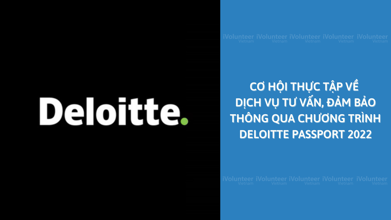 Cơ Hội Siêu Hấp Dẫn Thực Tập Về Dịch Vụ Bảo Hiểm Tại Deloitte Thông Qua Chương Trình Deloitte Passport 2022