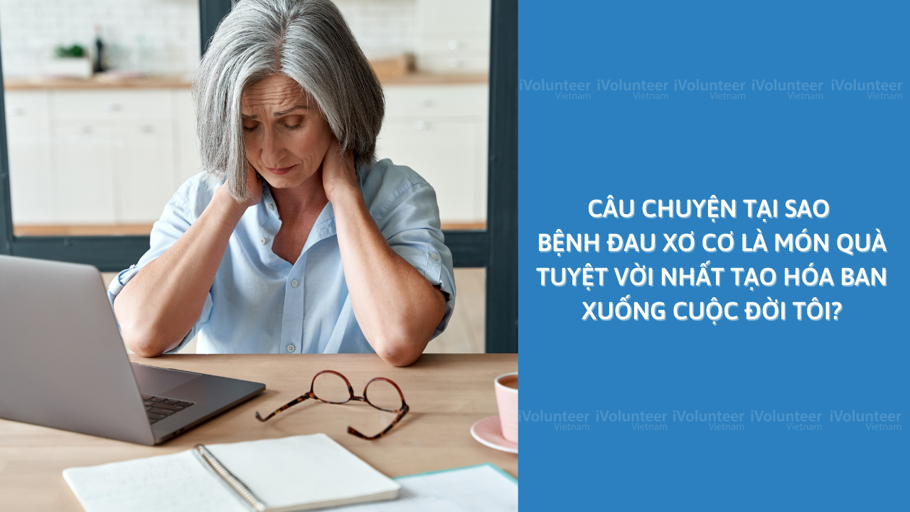 Câu Chuyện Tại Sao Bệnh Đau Xơ Cơ Là Món Quà Tuyệt Vời Nhất Tạo Hóa Ban Xuống Cuộc Đời Tôi?