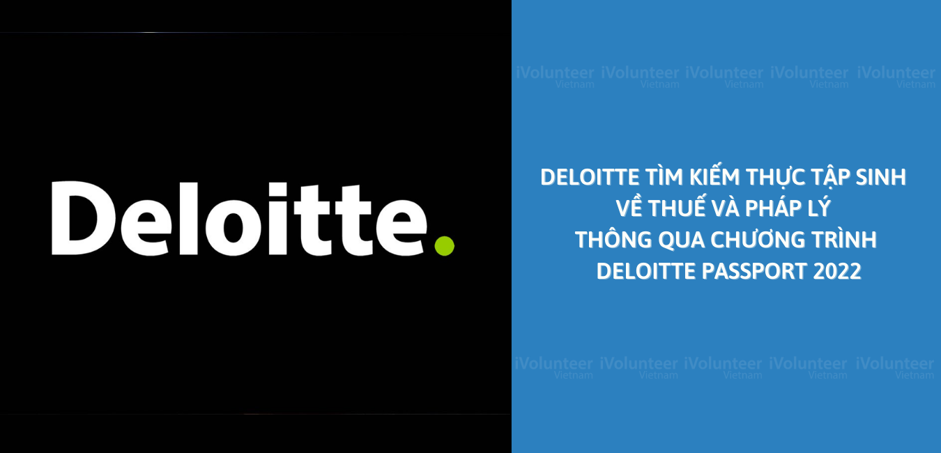 Cơ Hội Siêu Hấp Dẫn Thực Tập Về Thuế Và Pháp Lý Tại Deloitte Thông Qua Chương Trình Deloitte Passport 2022