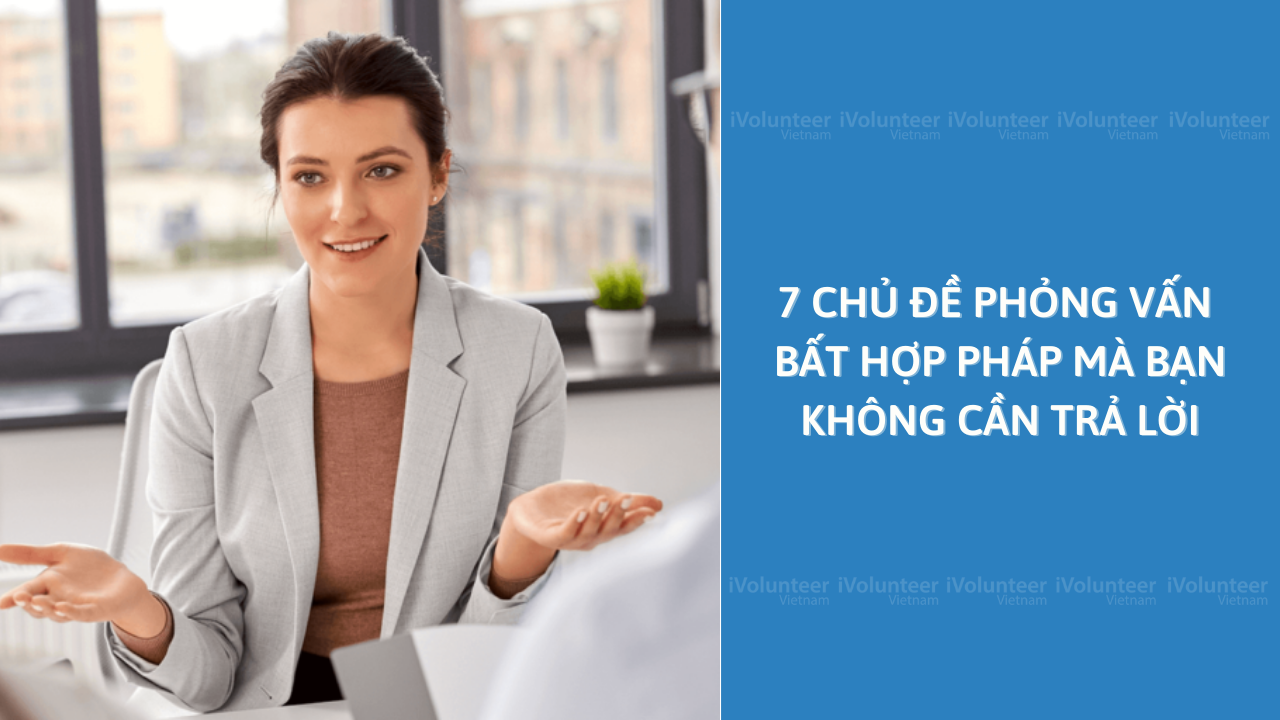 7 Chủ Đề Phỏng Vấn Bất Hợp Pháp Mà Bạn Không Cần Trả Lời