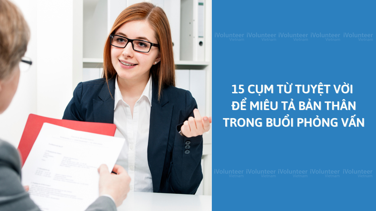 15 Cụm Từ Tuyệt Vời Để Miêu Tả Bản Thân Trong Buổi Phỏng Vấn