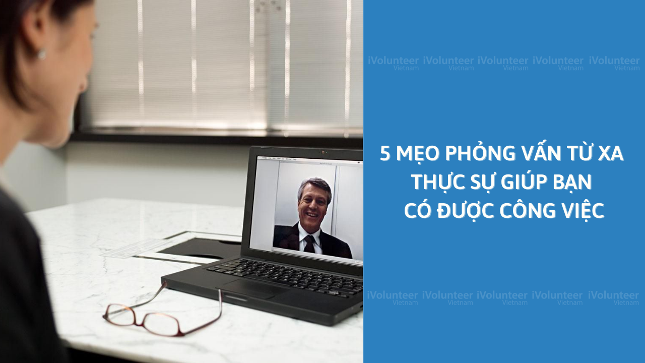 5 Mẹo Phỏng Vấn Từ Xa Thực Sự Giúp Bạn Có Được Công Việc