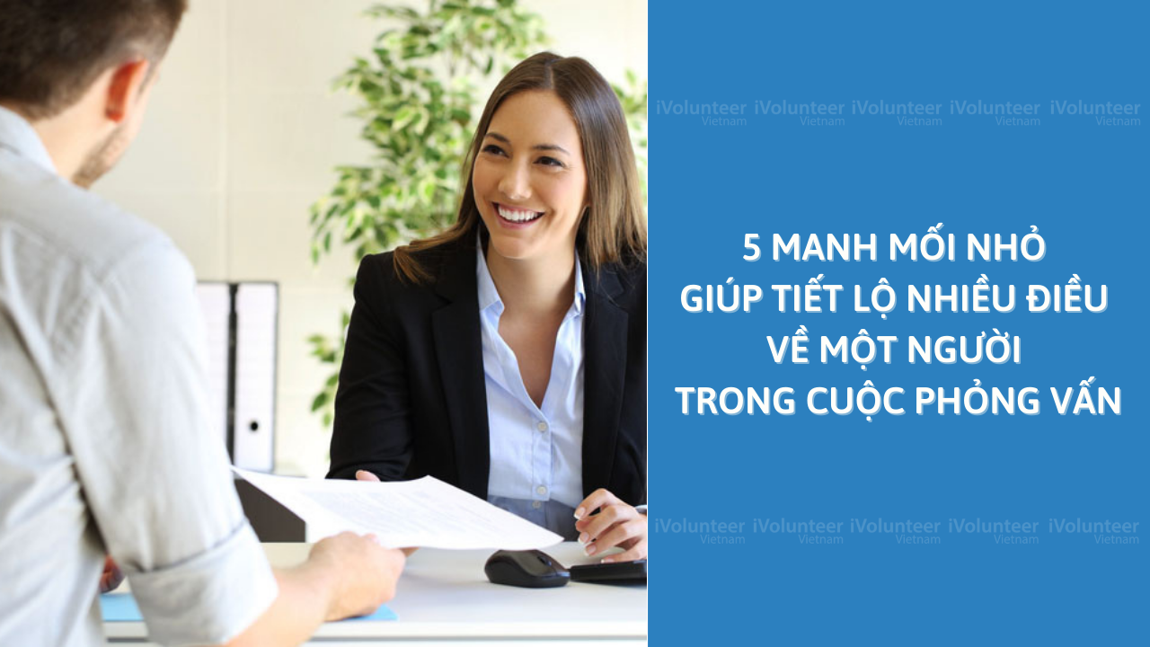 5 Manh Mối Nhỏ Giúp Tiết Lộ Nhiều Điều Về Một Người Trong Cuộc Phỏng Vấn