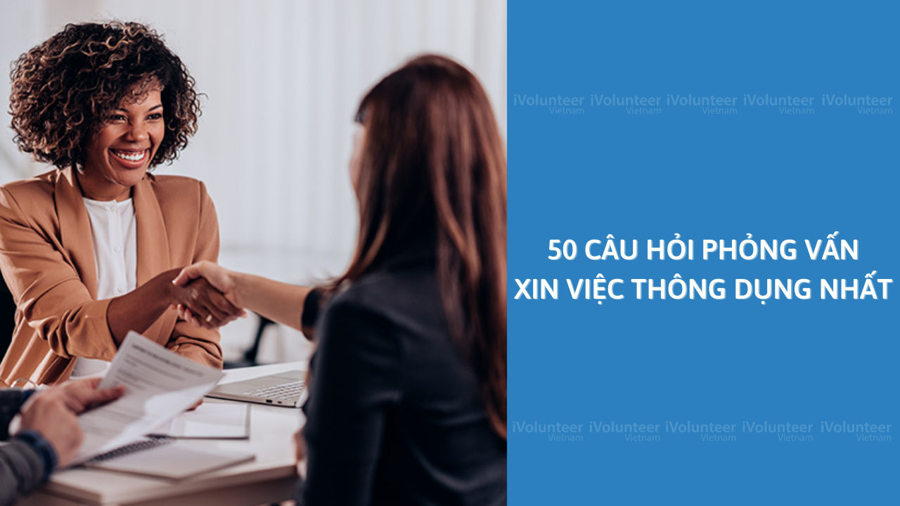 50 Câu Hỏi Phỏng Vấn Xin Việc Thông Dụng Nhất