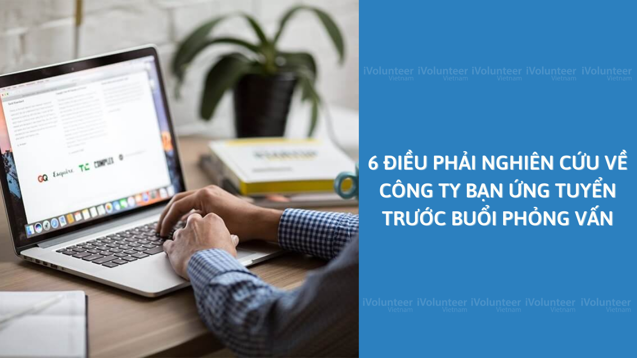 6 Điều Phải Nghiên Cứu Về Công Ty Bạn Ứng Tuyển Trước Buổi Phỏng Vấn