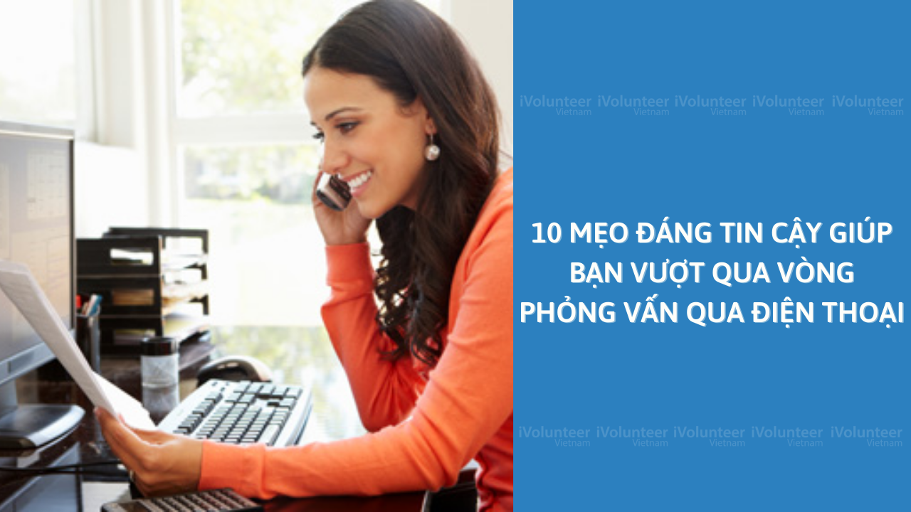 10 Mẹo Đáng Tin Cậy Giúp Bạn Vượt Qua Vòng Phỏng Vấn Qua Điện Thoại