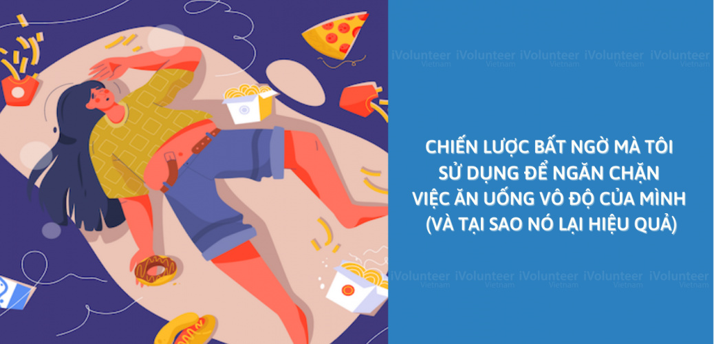 Chiến Lược Bất Ngờ Mà Tôi Sử Dụng Để Ngăn Chặn Việc Ăn Uống Vô Độ Của Mình (Và Tại Sao Nó Lại Hiệu Quả)