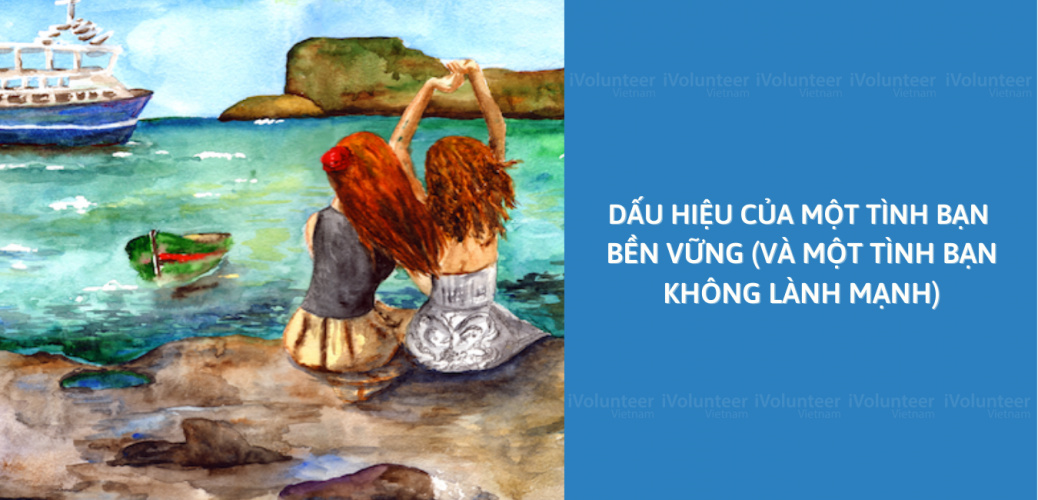 Dấu Hiệu Của Một Tình Bạn Bền Vững (Và Một Tình Bạn Không Lành Mạnh)