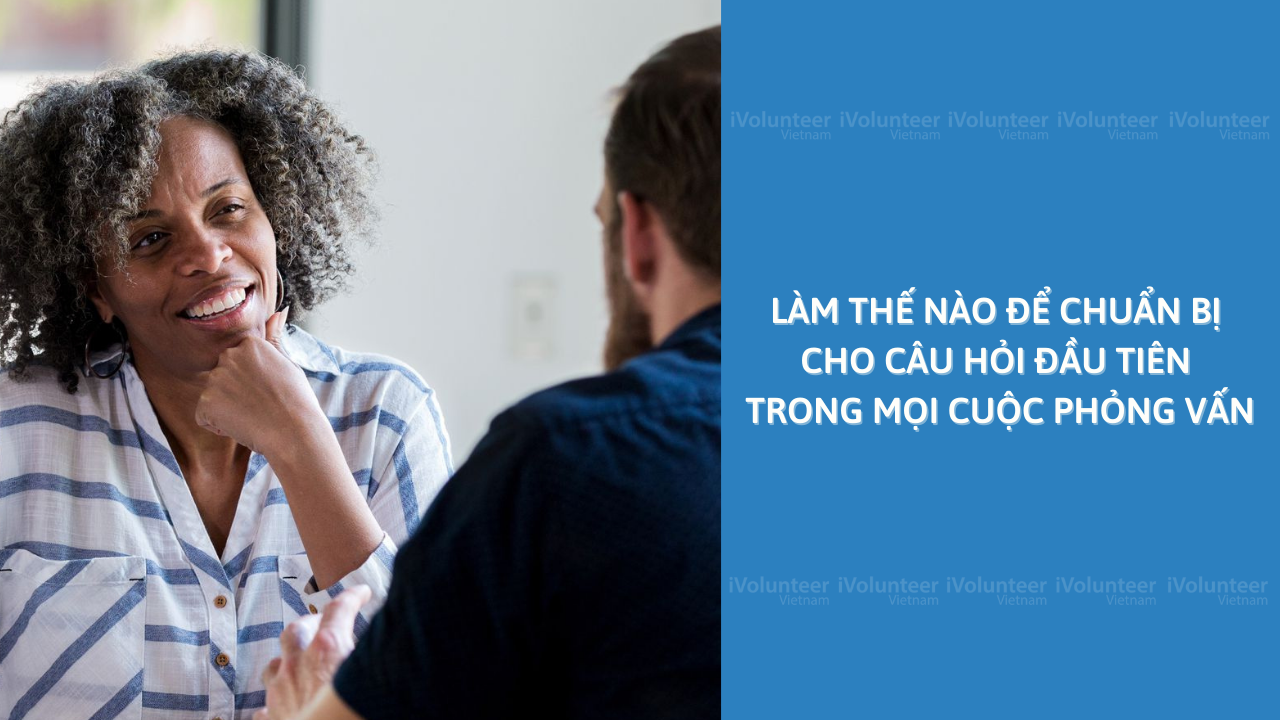 Làm Thế Nào Để Chuẩn Bị Cho Câu Hỏi Đầu Tiên Trong Mọi Cuộc Phỏng Vấn